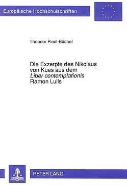 Die Exzerpte des Nikolaus von Kues aus dem «Liber contemplationis» Ramon Lulls von Pindl-Büchel,  Theodor