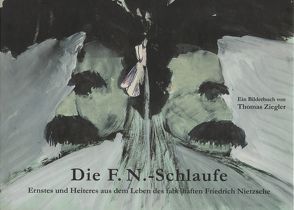 Die F.N.-Schlaufe. Ernstes und Heiteres aus dem Leben des fabelhaften Friedrich Nietzsche von Benne,  Christian, Eichberg,  Ralf, Sommer,  Andreas Urs, Ziegler,  Carmen, Ziegler,  Thomas