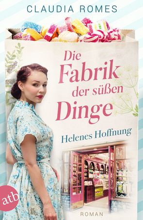 Die Fabrik der süßen Dinge – Helenes Hoffnung von Romes,  Claudia