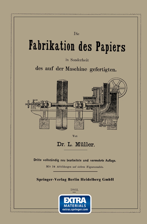 Die Fabrikation des Papiers in Sonderheit des auf der Maschine gefertigten nebst gründlicher Auseinandersetzung der in ihr vorkommenden chemischen Processe und Anweisung zur Prüfung der angewandten Materialien von Müller,  L.