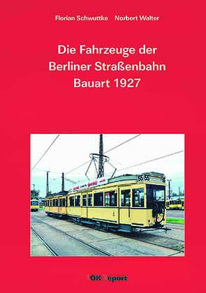 Die Fahrzeuge der Berliner Straßenbahn Bauart 1927 von Schwuttke,  Florian, Walter,  Norbert