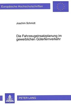 Die Fahrzeugeinsatzplanung im gewerblichen Güterfernverkehr von Schmidt,  Joachim