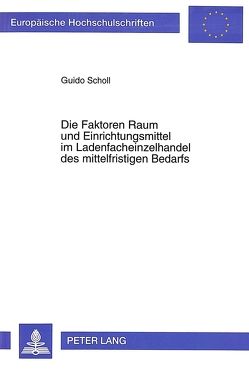 Die Faktoren Raum und Einrichtungsmittel im Ladenfacheinzelhandel des mittelfristigen Bedarfs von Scholl,  Guido