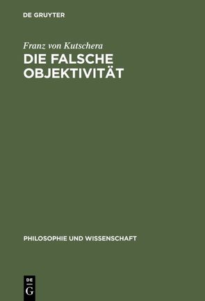 Die falsche Objektivität von Kutschera,  Franz von