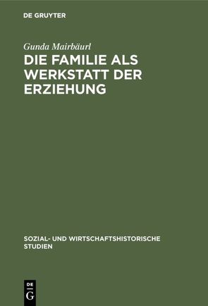 Die Familie als Werkstatt der Erziehung von Mairbäurl,  Gunda