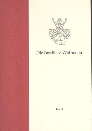 Die Familie der Herren v. Wuthenau und der Grafen v. Wuthenau-Hohenthurm von Wuthenau-Hohenthurm,  Carl A von