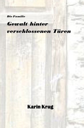 Die Familie – Gewalt hinter verschlossenen Türen von Bittner,  Thomas, Krug,  Karin