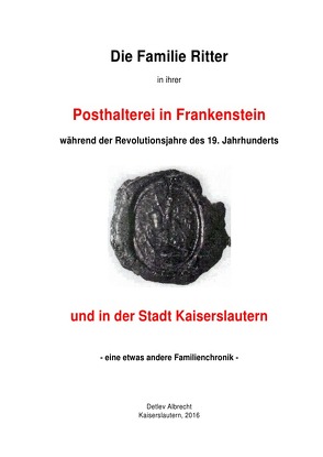 Die Familie Ritter in ihrer Posthalterei in Frankenstein und in der Stadt Kaiserslautern von Albrecht,  Detlev