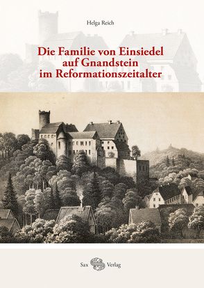 Die Familie von Einsiedel auf Gnandstein im Reformationszeitalter von Gräßler,  Ingolf, Reich,  Helga, Schulze,  Falk