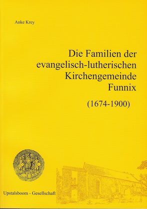 Die Familien der evangelisch-lutherischen Kirchengemeinde Funnix 1674 -1900 von Krey,  Anke