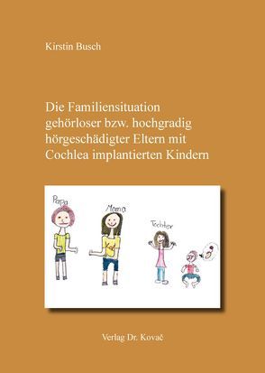 Die Familiensituation gehörloser bzw. hochgradig hörgeschädigter Eltern mit Cochlea implantierten Kindern von Busch,  Kirstin