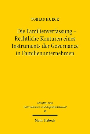 Die Familienverfassung – Rechtliche Konturen eines Instruments der Governance in Familienunternehmen von Hueck,  Tobias