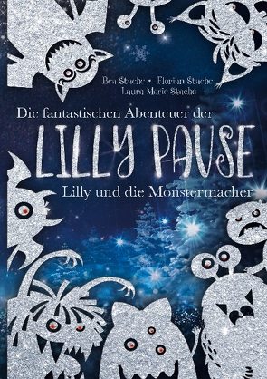 Die fantastischen Abenteuer der Lilly Pause – Lilly und die Monstermacher von Stache,  Bea, Stache,  Florian, Stache,  Laura Marie