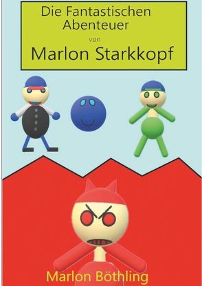 Die Fantastischen Abenteuer von Marlon Starkkopf von Böthling,  Marlon