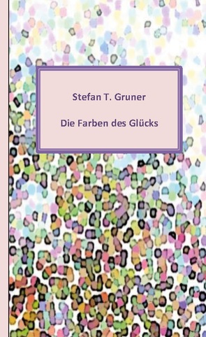 Die Farben des Glücks von Grüner,  Stefan