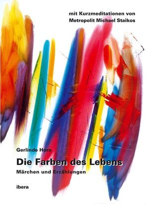 Die Farben des Lebens von Horn,  Gerlinde, Staikos,  Metropolit Michael