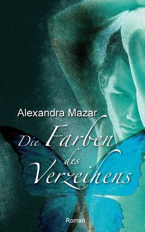 Die Farben des Verzeihens von Mazar,  Alexandra