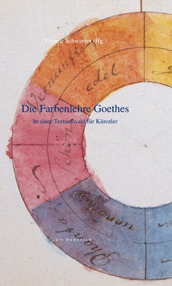 Die Farbenlehre Goethes in einer Textauswahl für Künstler von Goethe,  Johann Wolfgang von, Schwarzer,  Yvonne