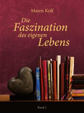 Die Faszination des eigenen Lebens von Kolf,  Maren