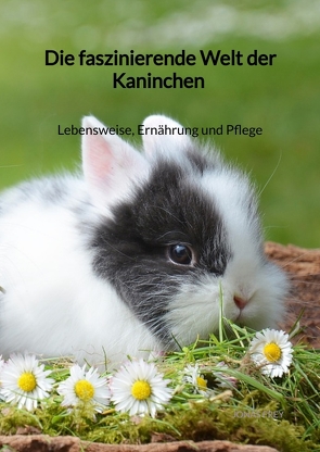 Die faszinierende Welt der Kaninchen – Lebensweise, Ernährung und Pflege von Frey,  Jonas