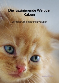 Die faszinierende Welt der Katzen – Verhalten, Biologie und Evolution von Runde,  Laura