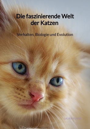 Die faszinierende Welt der Katzen – Verhalten, Biologie und Evolution von Runde,  Laura