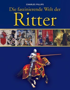 Die faszinierende Welt der Ritter von Phillips,  Charles, Sieck,  Annerose