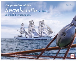 Die faszinierendsten Segelschiffe der Welt, die man kennen muss von Karr,  Hans