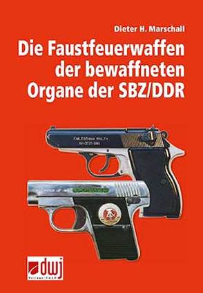 Die Faustfeuerwaffen der bewaffneten Organe der SBZ /DDR von Marschall,  Dieter H