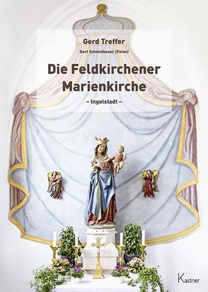 Die Feldkirchener Marienkirche Ingolstadt von Schmidbauer,  Gert, Treffer,  Gerd, Vollnhals,  Dornprobst und Generalvikar der Diözese Eichstätt,  Isidor