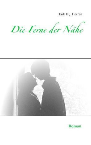 Die Ferne der Nähe von Heeren,  Erik H.J.