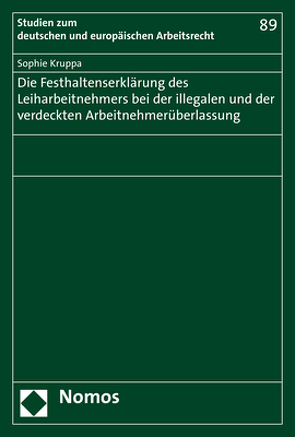 Die Festhaltenserklärung des Leiharbeitnehmers bei der illegalen und der verdeckten Arbeitnehmerüberlassung von Kruppa,  Sophie