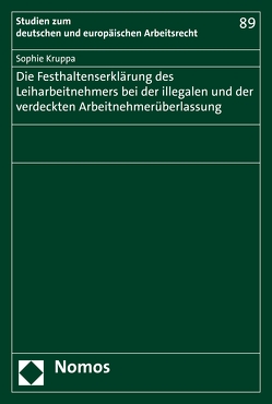 Die Festhaltenserklärung des Leiharbeitnehmers bei der illegalen und der verdeckten Arbeitnehmerüberlassung von Kruppa,  Sophie