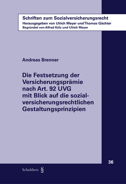 Die Festsetzung der Versicherungsprämie nach Art. 92 UVG mit Blick auf die sozialversicherungsrechtlichen Gestaltungsprinzipien von Brenner,  Andreas