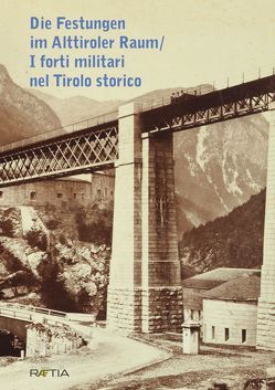 Die Festungen im Alttiroler Raum / I forti militari nel Tirolo storico von Barbacovi,  Valentina, Barth-Scalmani,  Gunda, Flaim,  Sandro, Fontana,  Nicola, Forster,  Ellinor, Girotto,  Luca, Heiss,  Hans, Mazohl,  Brigitte, Pachauer,  Volker K., Pfeifer,  Gustav, Pizzinini,  Meinrad, Rill,  Robert, Rolf,  Rudi, Rosner,  Willibald, Vergeiner,  Reinfrid