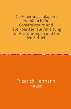 Die Feuerungsanlagen von Haase,  Friedrich Hermann