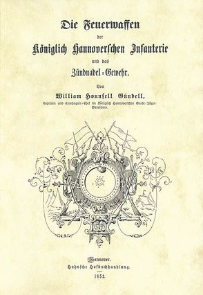 Die Feuerwaffen der Königlich Hannoverschen Infanterie und das Zündnadelgewehr von Gündell,  William H