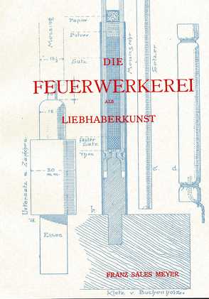 Die Feuerwerkerei als Liebhaberkunst von Meyer,  Franz Sales