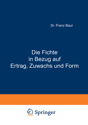 Die Fichte in Bezug auf Ertrag, Zuwachs und Form von Baur,  Franz