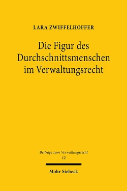 Die Figur des Durchschnittsmenschen im Verwaltungsrecht von Zwiffelhoffer,  Lara