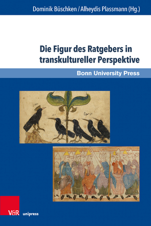 Die Figur des Ratgebers in transkultureller Perspektive von Becker,  Ulrike, Bohlen,  Felix, Büschken,  Dominik, Deininger,  Ann-Kathrin, Hamacher,  David, Kellermann,  Karina, Plassmann,  Alheydis, Quander,  Sophie Charlotte, Wilke,  Theresa