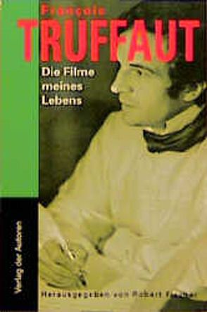 Die Filme meines Lebens von Fischer,  Robert, Grafe,  Frieda, Patalas,  Enno, Truffaut,  François