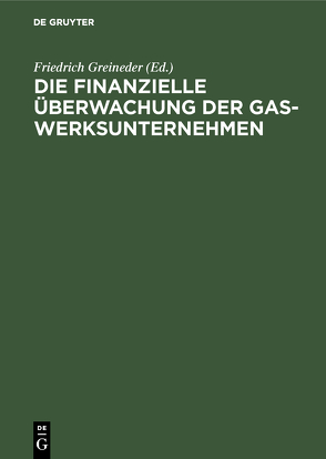 Die finanzielle Überwachung der Gaswerksunternehmen von Greineder,  Friedrich