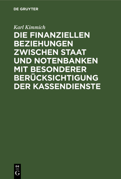 Die finanziellen Beziehungen zwischen Staat und Notenbanken mit besonderer Berücksichtigung der Kassendienste von Kimmich,  Karl