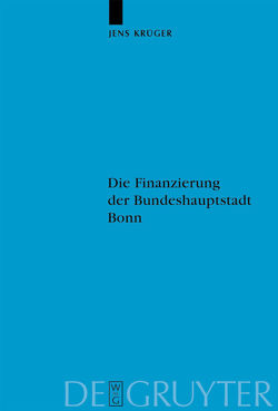 Die Finanzierung der Bundeshauptstadt Bonn von Krüger,  Jens