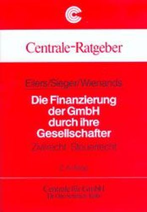 Die Finanzierung der GmbH durch ihre Gesellschafter von Eilers,  Stephan, Kappes,  Stephan, Sieger,  Jürgen J, Stollenwerk,  Gesa, Wienands,  Hans G