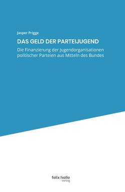 Die Finanzierung der Jugendorganisationen politischer Parteien aus Mitteln des Bundes von Prigge,  Jasper