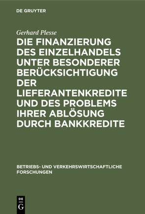 Die Finanzierung des Einzelhandels unter besonderer Berücksichtigung der Lieferantenkredite und des Problems ihrer Ablösung durch Bankkredite von Plesse,  Gerhard