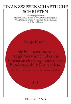 Die Finanzierung von Agglomerationen über die Finanzausgleichssysteme in der Bundesrepublik Deutschland von Kastin,  Sonja