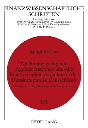 Die Finanzierung von Agglomerationen über die Finanzausgleichssysteme in der Bundesrepublik Deutschland von Kastin,  Sonja